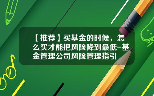 【推荐】买基金的时候，怎么买才能把风险降到最低-基金管理公司风险管理指引