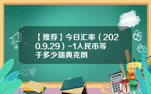 【推荐】今日汇率（2020.9.29）-1人民币等于多少瑞典克朗