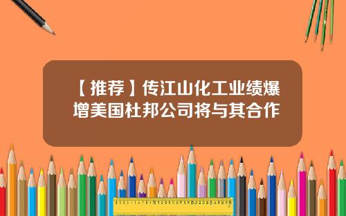 【推荐】传江山化工业绩爆增美国杜邦公司将与其合作