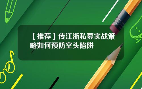 【推荐】传江浙私募实战策略如何预防空头陷阱