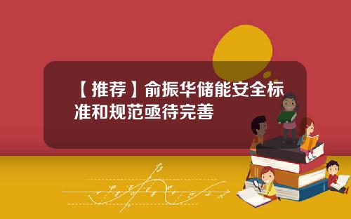 【推荐】俞振华储能安全标准和规范亟待完善