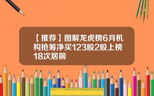 【推荐】图解龙虎榜6月机构抢筹净买123股2股上榜18次居前