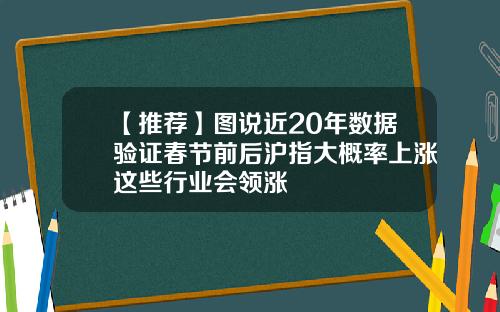 【推荐】图说近20年数据验证春节前后沪指大概率上涨这些行业会领涨