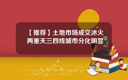【推荐】土地市场成交冰火两重天三四线城市分化明显
