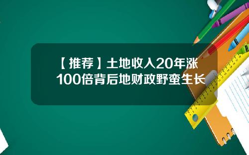 【推荐】土地收入20年涨100倍背后地财政野蛮生长