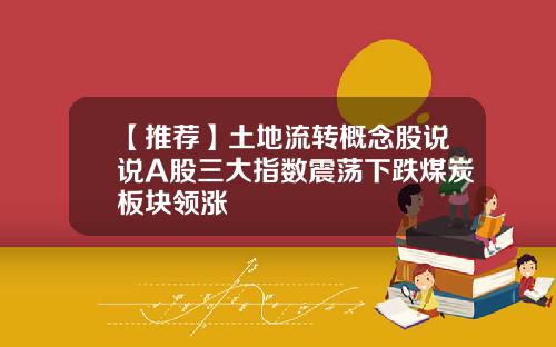 【推荐】土地流转概念股说说A股三大指数震荡下跌煤炭板块领涨