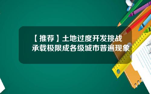 【推荐】土地过度开发挑战承载极限成各级城市普遍现象