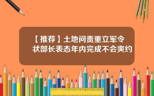 【推荐】土地问责重立军令状部长表态年内完成不会爽约