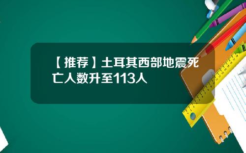 【推荐】土耳其西部地震死亡人数升至113人