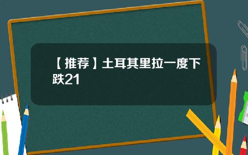 【推荐】土耳其里拉一度下跌21