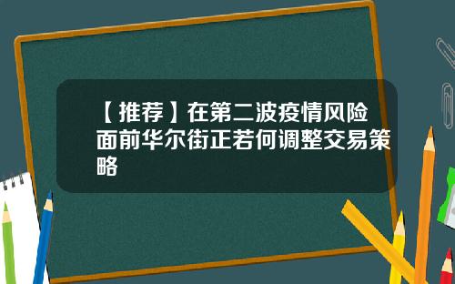 【推荐】在第二波疫情风险面前华尔街正若何调整交易策略