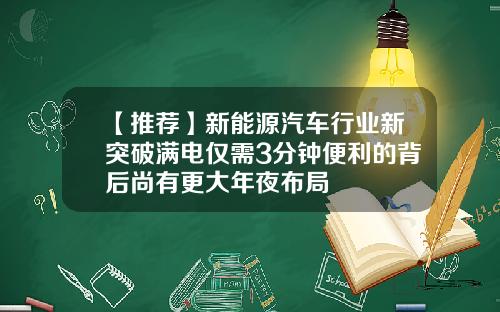 【推荐】新能源汽车行业新突破满电仅需3分钟便利的背后尚有更大年夜布局