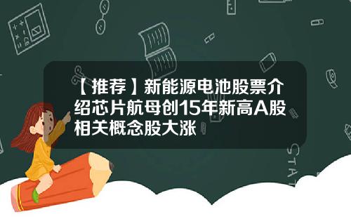 【推荐】新能源电池股票介绍芯片航母创15年新高A股相关概念股大涨