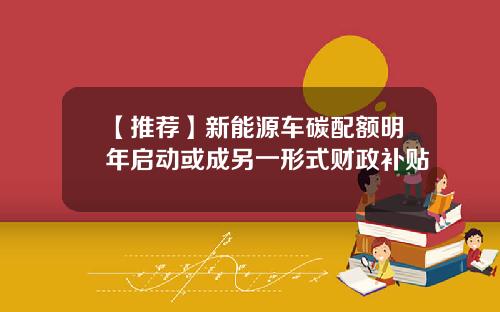 【推荐】新能源车碳配额明年启动或成另一形式财政补贴