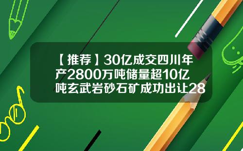 【推荐】30亿成交四川年产2800万吨储量超10亿吨玄武岩砂石矿成功出让2800亿有多少斤