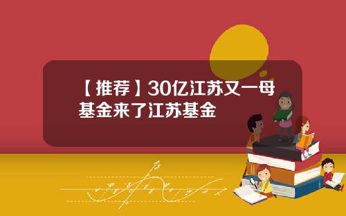 【推荐】30亿江苏又一母基金来了江苏基金