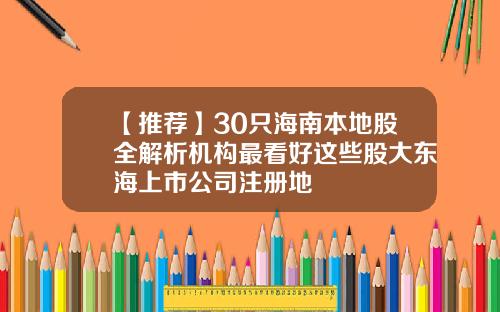 【推荐】30只海南本地股全解析机构最看好这些股大东海上市公司注册地