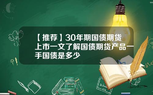 【推荐】30年期国债期货上市一文了解国债期货产品一手国债是多少