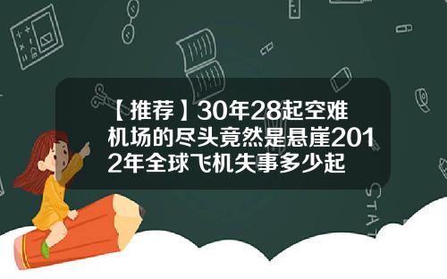 【推荐】30年28起空难机场的尽头竟然是悬崖2012年全球飞机失事多少起