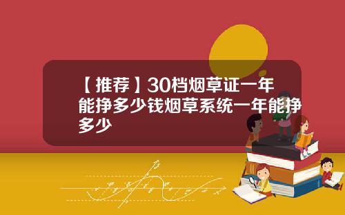 【推荐】30档烟草证一年能挣多少钱烟草系统一年能挣多少