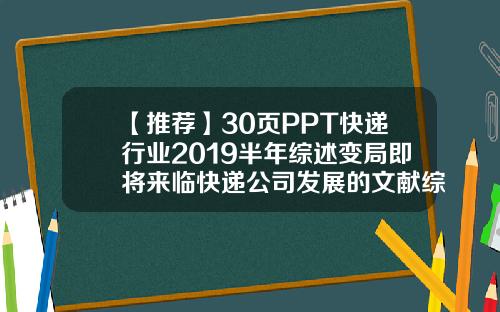 【推荐】30页PPT快递行业2019半年综述变局即将来临快递公司发展的文献综述