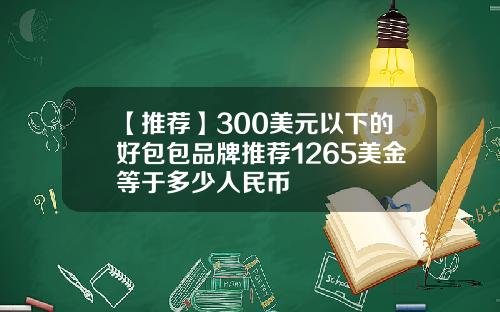 【推荐】300美元以下的好包包品牌推荐1265美金等于多少人民币