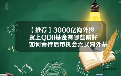 【推荐】3000亿海外投资上QDII基金有哪些偏好如何看待后市机会嘉买海外基金