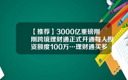 【推荐】3000亿重磅刚刚跨境理财通正式开通每人投资额度100万…理财通买多少钱