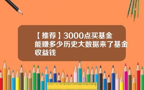 【推荐】3000点买基金能赚多少历史大数据来了基金收益钱