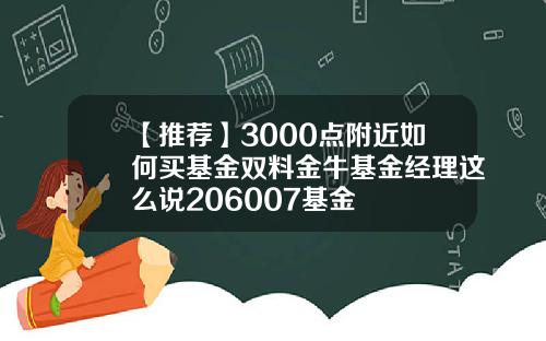 【推荐】3000点附近如何买基金双料金牛基金经理这么说206007基金