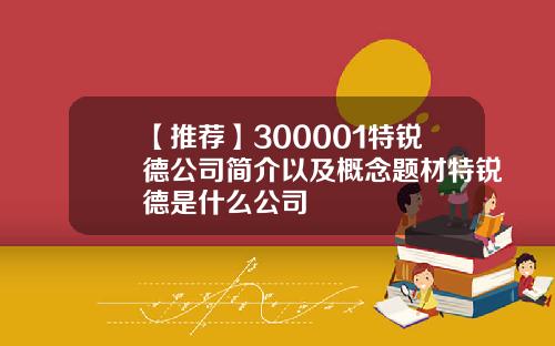 【推荐】300001特锐德公司简介以及概念题材特锐德是什么公司