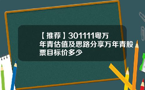 【推荐】301111粤万年青估值及思路分享万年青股票目标价多少