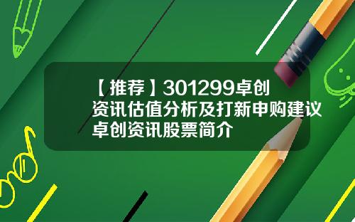 【推荐】301299卓创资讯估值分析及打新申购建议卓创资讯股票简介