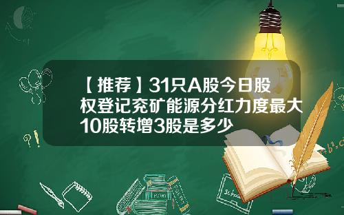 【推荐】31只A股今日股权登记兖矿能源分红力度最大10股转增3股是多少