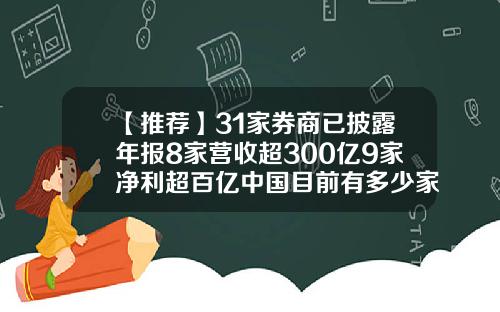 【推荐】31家券商已披露年报8家营收超300亿9家净利超百亿中国目前有多少家券商