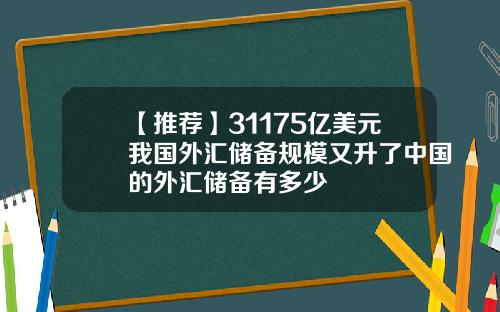 【推荐】31175亿美元我国外汇储备规模又升了中国的外汇储备有多少
