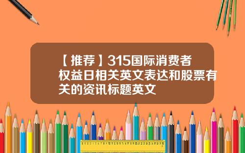【推荐】315国际消费者权益日相关英文表达和股票有关的资讯标题英文