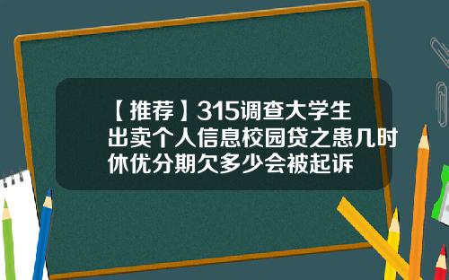【推荐】315调查大学生出卖个人信息校园贷之患几时休优分期欠多少会被起诉