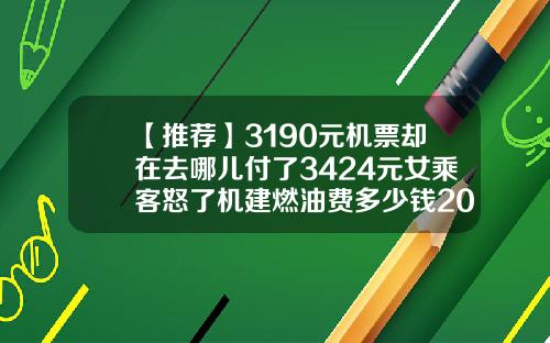 【推荐】3190元机票却在去哪儿付了3424元女乘客怒了机建燃油费多少钱2016