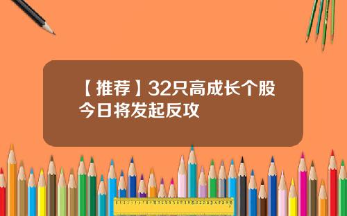 【推荐】32只高成长个股今日将发起反攻