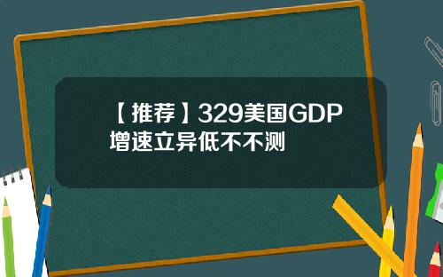 【推荐】329美国GDP增速立异低不不测
