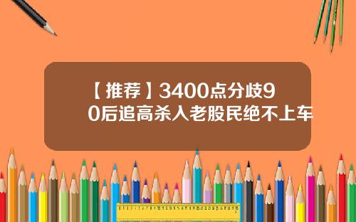 【推荐】3400点分歧90后追高杀入老股民绝不上车