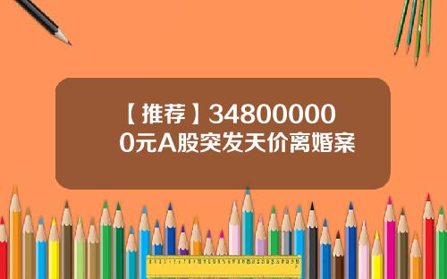 【推荐】348000000元A股突发天价离婚案