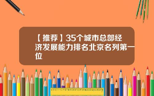 【推荐】35个城市总部经济发展能力排名北京名列第一位
