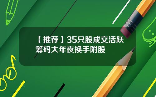 【推荐】35只股成交活跃筹码大年夜换手附股