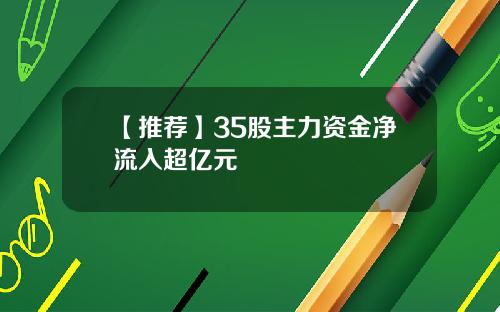 【推荐】35股主力资金净流入超亿元