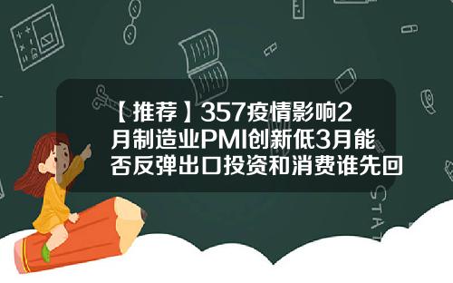 【推荐】357疫情影响2月制造业PMI创新低3月能否反弹出口投资和消费谁先回暖