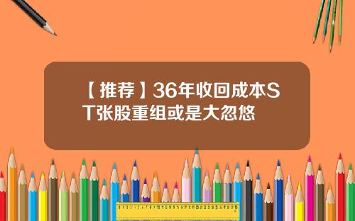 【推荐】36年收回成本ST张股重组或是大忽悠