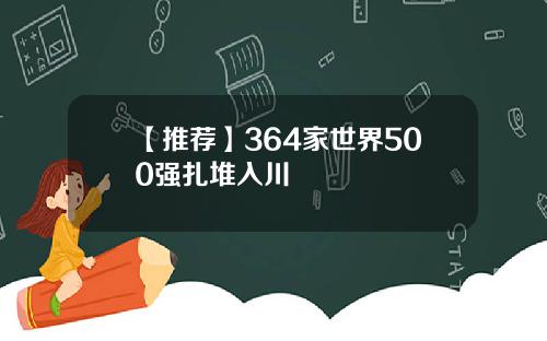 【推荐】364家世界500强扎堆入川