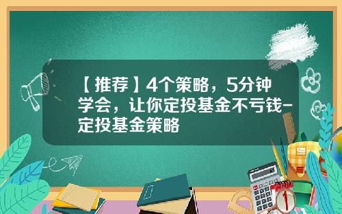 【推荐】4个策略，5分钟学会，让你定投基金不亏钱-定投基金策略